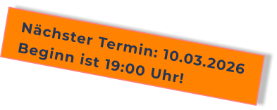Nächster Termin: 10.03.2026Beginn ist 19:00 Uhr!