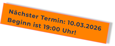 Nächster Termin: 10.03.2026Beginn ist 19:00 Uhr!