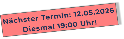 Nächster Termin: 12.05.2026Diesmal 19:00 Uhr!