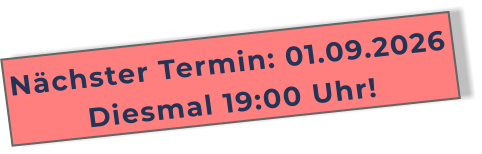 Nächster Termin: 01.09.2026Diesmal 19:00 Uhr!