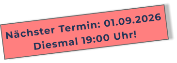 Nächster Termin: 01.09.2026Diesmal 19:00 Uhr!