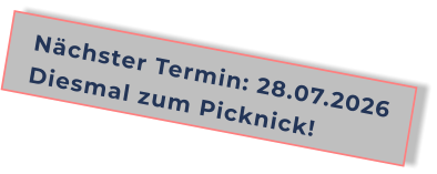 Nächster Termin: 28.07.2026Diesmal zum Picknick!