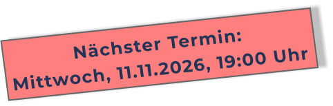 Nächster Termin: Mittwoch, 11.11.2026, 19:00 Uhr