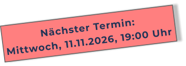 Nächster Termin:  Mittwoch, 11.11.2026, 19:00 Uhr